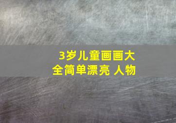 3岁儿童画画大全简单漂亮 人物